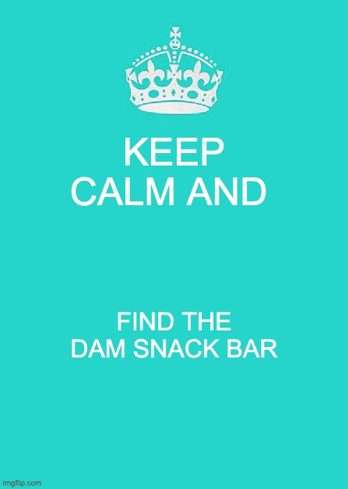 Keep Calm And Carry On Aqua |  KEEP CALM AND; FIND THE DAM SNACK BAR | image tagged in memes,keep calm and carry on aqua,dam snack bar,percy jackson,grover underwood,zoe nightshade | made w/ Imgflip meme maker