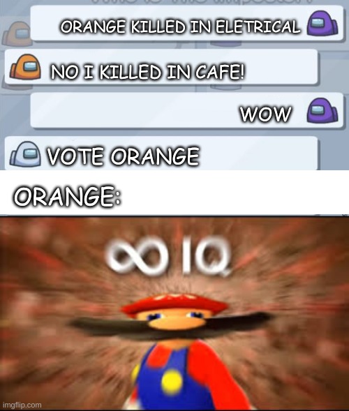 orange is infinite IQ | ORANGE KILLED IN ELETRICAL; NO I KILLED IN CAFE! WOW; VOTE ORANGE; ORANGE: | image tagged in among us chat | made w/ Imgflip meme maker