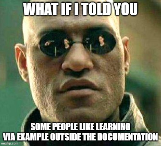 What if i told you | WHAT IF I TOLD YOU; SOME PEOPLE LIKE LEARNING VIA EXAMPLE OUTSIDE THE DOCUMENTATION | image tagged in what if i told you | made w/ Imgflip meme maker