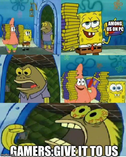 Chocolate Spongebob | AMONG US ON PC; GAMERS:GIVE IT TO US | image tagged in memes,chocolate spongebob | made w/ Imgflip meme maker