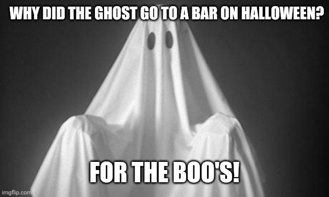 Ghost | WHY DID THE GHOST GO TO A BAR ON HALLOWEEN? FOR THE BOO'S! | image tagged in ghost | made w/ Imgflip meme maker