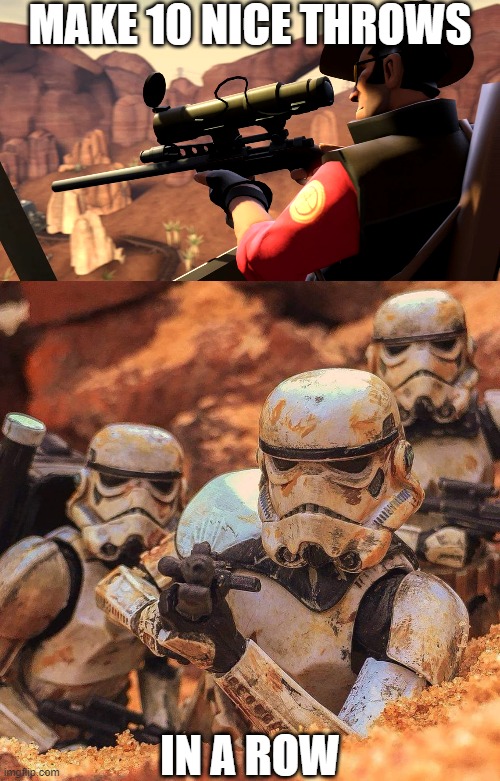 MAKE 10 NICE THROWS; IN A ROW | image tagged in tf2 sniper,stormtrooper,pokemon go | made w/ Imgflip meme maker
