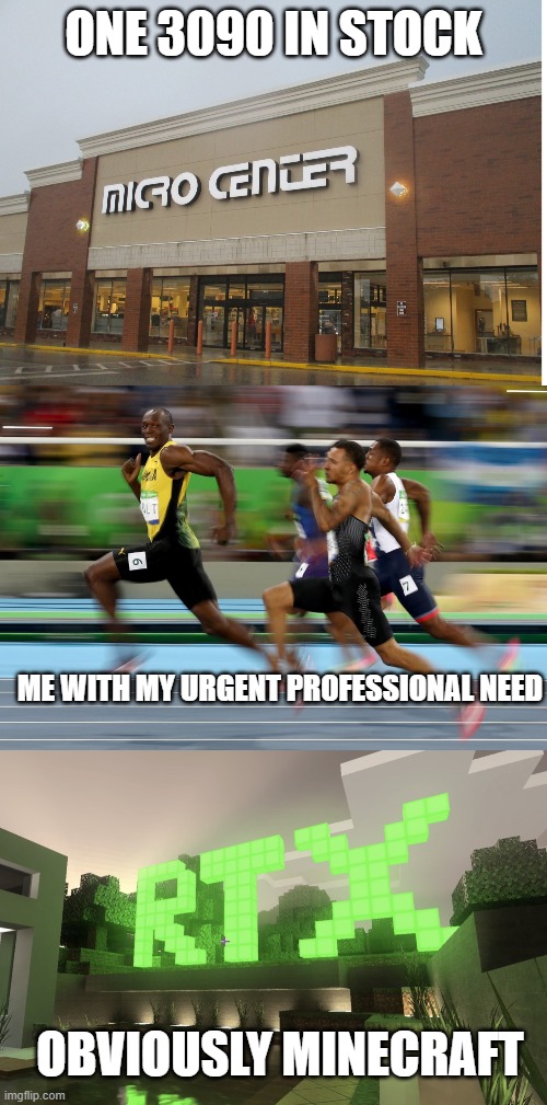urgent professional need | ONE 3090 IN STOCK; ME WITH MY URGENT PROFESSIONAL NEED; OBVIOUSLY MINECRAFT | image tagged in memes | made w/ Imgflip meme maker