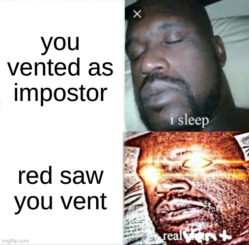 Uh oh | you vented as impostor; red saw you vent | image tagged in memes,sleeping shaq | made w/ Imgflip meme maker