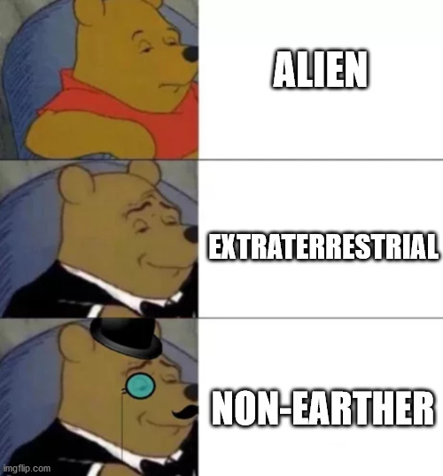 Out of this planet | ALIEN; EXTRATERRESTRIAL; NON-EARTHER | image tagged in fancy pooh | made w/ Imgflip meme maker