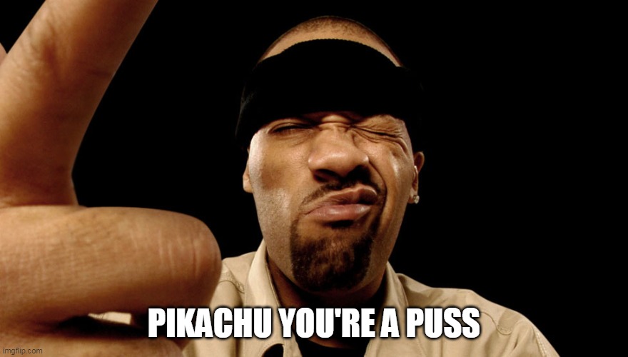 redman | PIKACHU YOU'RE A PUSS | image tagged in redman | made w/ Imgflip meme maker