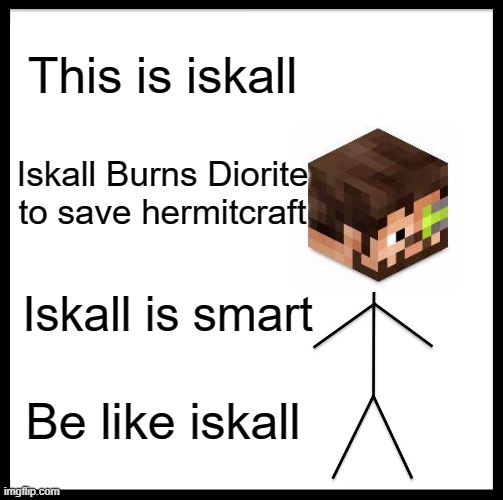 This is Iskall | This is iskall; Iskall Burns Diorite to save hermitcraft; Iskall is smart; Be like iskall | image tagged in memes,be like bill | made w/ Imgflip meme maker