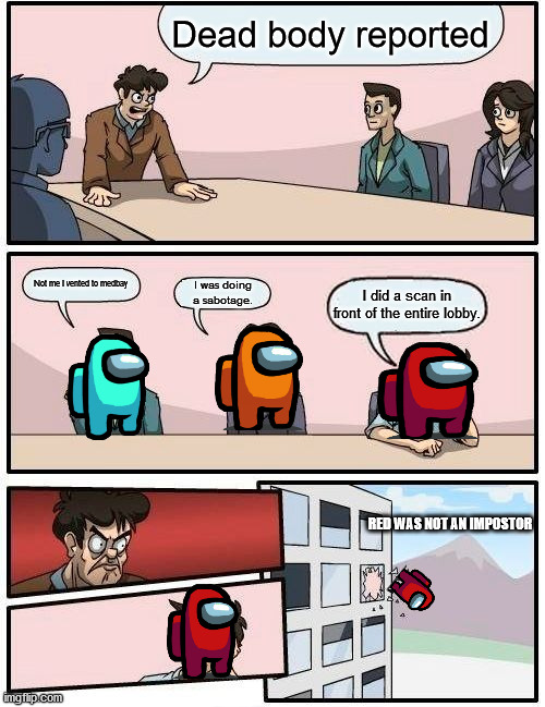 Don't hate on red | Dead body reported; Not me I vented to medbay; I was doing a sabotage. I did a scan in front of the entire lobby. RED WAS NOT AN IMPOSTOR | image tagged in memes,boardroom meeting suggestion | made w/ Imgflip meme maker