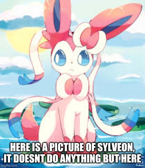 HERE IS A PICTURE OF SYLVEON, IT DOESNT DO ANYTHING BUT HERE | made w/ Imgflip meme maker