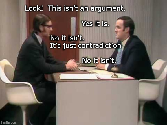 Look!  This isn't an argument. Yes it is. No it isn't.  It's just contradiction No it isn't. | made w/ Imgflip meme maker