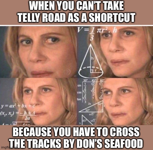 Picayune - Telly Road Meme | WHEN YOU CAN’T TAKE TELLY ROAD AS A SHORTCUT; BECAUSE YOU HAVE TO CROSS THE TRACKS BY DON’S SEAFOOD | image tagged in math lady/confused lady | made w/ Imgflip meme maker