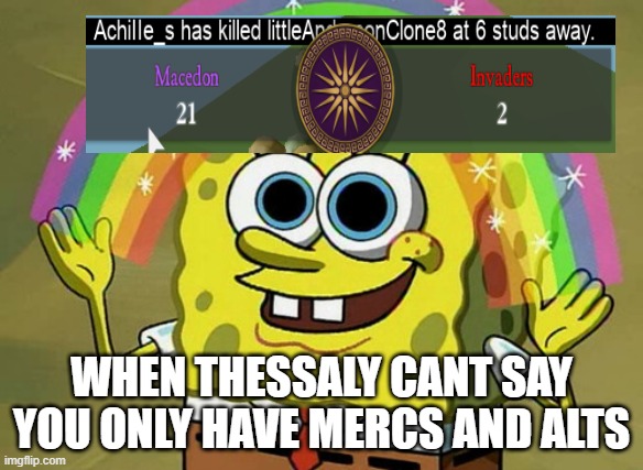 Fun banter | WHEN THESSALY CANT SAY YOU ONLY HAVE MERCS AND ALTS | image tagged in memes,imagination spongebob | made w/ Imgflip meme maker