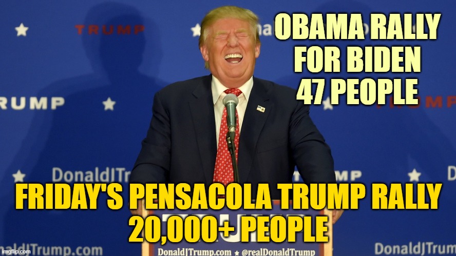 Even Bathhouse Barry can't save Joe Biden from the voters. | OBAMA RALLY
FOR BIDEN
47 PEOPLE; FRIDAY'S PENSACOLA TRUMP RALLY
20,000+ PEOPLE | image tagged in trump laughing,election 2020 | made w/ Imgflip meme maker