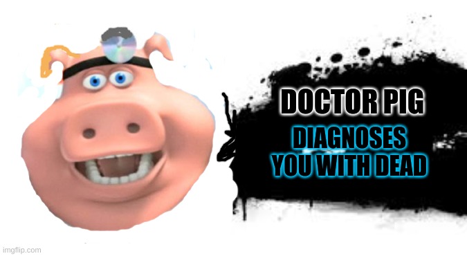 Doctor pig comes to Smash Bros | DOCTOR PIG; DIAGNOSES YOU WITH DEAD | image tagged in super smash bros splash card,i diagnose you with dead,pig,super smash bros | made w/ Imgflip meme maker