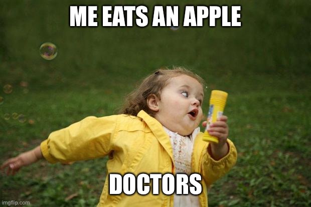girl running | ME EATS AN APPLE; DOCTORS | image tagged in girl running | made w/ Imgflip meme maker