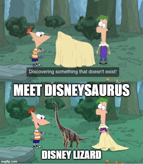 Phineas and Ferb and the Dinosaur | MEET DISNEYSAURUS; DISNEY LIZARD | image tagged in discovering something that doesn t exist,phineas and ferb,jurassic park,jurassic world | made w/ Imgflip meme maker