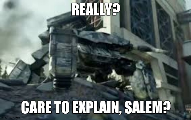 Walker tank | REALLY? CARE TO EXPLAIN, SALEM? | image tagged in walker tank | made w/ Imgflip meme maker