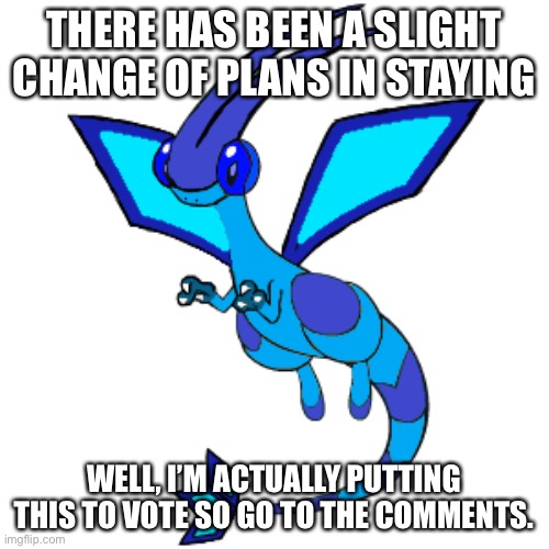 THERE HAS BEEN A SLIGHT CHANGE OF PLANS IN STAYING; WELL, I’M ACTUALLY PUTTING THIS TO VOTE SO GO TO THE COMMENTS. | made w/ Imgflip meme maker
