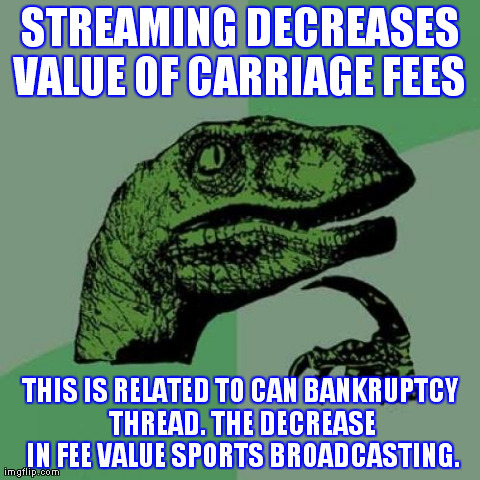 Philosoraptor Meme | STREAMING DECREASES VALUE OF CARRIAGE FEES  THIS IS RELATED TO CAN BANKRUPTCY THREAD. THE DECREASE IN FEE VALUE SPORTS BROADCASTING. | image tagged in memes,philosoraptor | made w/ Imgflip meme maker