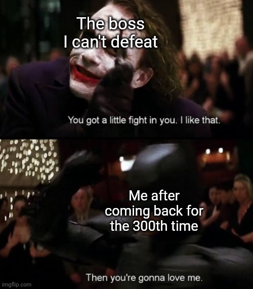 Yeah. | The boss I can't defeat; Me after coming back for the 300th time | image tagged in joker and batman,gotanypain | made w/ Imgflip meme maker