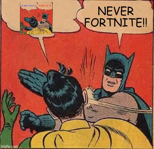 Batman Slapping Robin Meme | NEVER FORTNITE!! | image tagged in memes,batman slapping robin | made w/ Imgflip meme maker