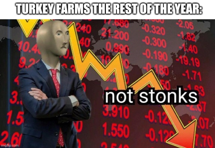 Not stonks | TURKEY FARMS THE REST OF THE YEAR: | image tagged in not stonks | made w/ Imgflip meme maker
