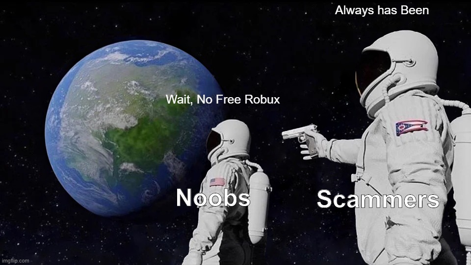 Scamming |  Always has Been; Wait, No Free Robux; Noobs; Scammers | image tagged in memes,always has been,robux,roblox,scam,noobs | made w/ Imgflip meme maker