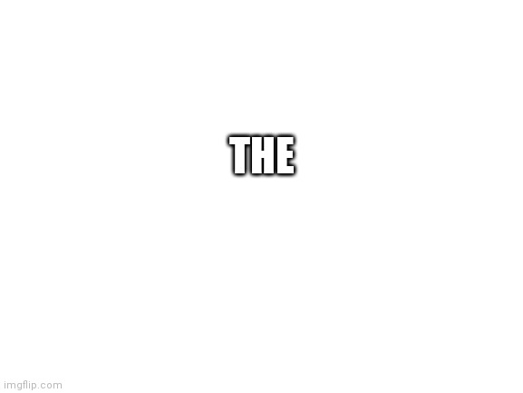 The | THE | image tagged in blank white template | made w/ Imgflip meme maker