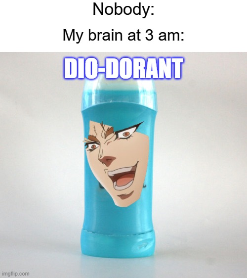 Nobody:; My brain at 3 am:; DIO-DORANT | image tagged in blank white template | made w/ Imgflip meme maker