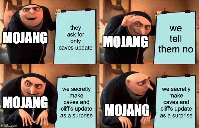 mojang's mistake | they ask for only caves update; we tell them no; MOJANG; MOJANG; we secretly make caves and cliff's update as a surprise; we secretly make caves and cliff's update as a surprise; MOJANG; MOJANG | image tagged in memes,gru's plan | made w/ Imgflip meme maker