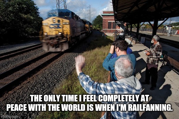 And I haven't gone railfanning since September | THE ONLY TIME I FEEL COMPLETELY AT PEACE WITH THE WORLD IS WHEN I'M RAILFANNING. | image tagged in trainspotting | made w/ Imgflip meme maker