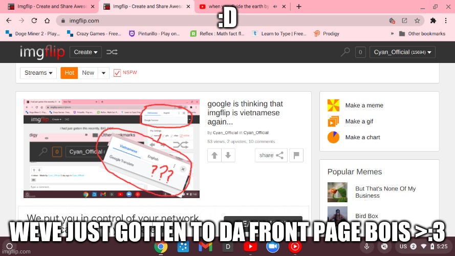 FRONT PAGE BOIS | :D; WEVE JUST GOTTEN TO DA FRONT PAGE BOIS >:3 | image tagged in idk | made w/ Imgflip meme maker