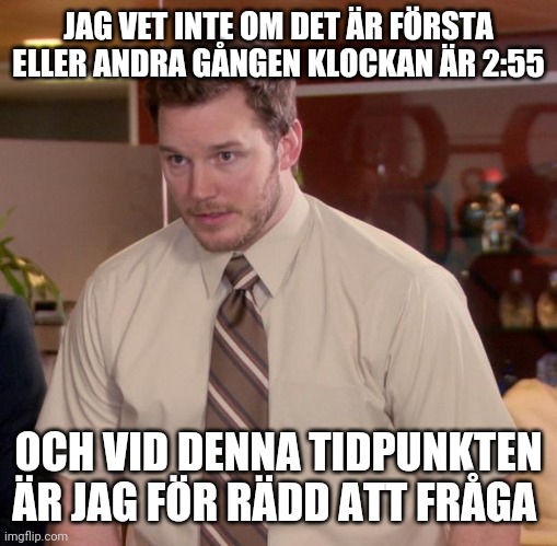 Afraid To Ask Andy Meme | JAG VET INTE OM DET ÄR FÖRSTA ELLER ANDRA GÅNGEN KLOCKAN ÄR 2:55; OCH VID DENNA TIDPUNKTEN ÄR JAG FÖR RÄDD ATT FRÅGA | image tagged in memes,afraid to ask andy | made w/ Imgflip meme maker