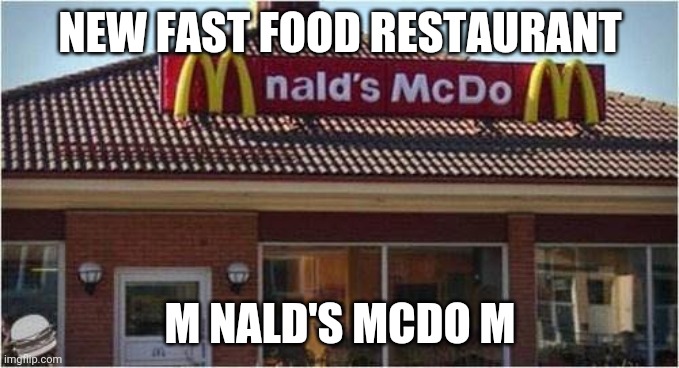 NEW FAST FOOD RESTAURANT; M NALD'S MCDO M | image tagged in fast food,you had one job,mistake,disappointment | made w/ Imgflip meme maker