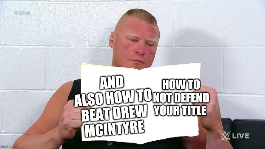 WWE Brock Lesnar Reading A Magazine | AND ALSO HOW TO BEAT DREW MCINTYRE; HOW TO NOT DEFEND YOUR TITLE | image tagged in wwe brock lesnar reading a magazine | made w/ Imgflip meme maker
