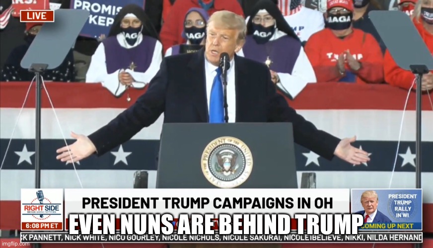 He’s on a mission... from God | EVEN NUNS ARE BEHIND TRUMP | image tagged in thank god for trump | made w/ Imgflip meme maker