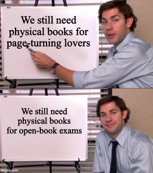 Jim Halpert Explains | We still need physical books for page-turning lovers; We still need physical books for open-book exams | image tagged in jim halpert explains,books | made w/ Imgflip meme maker
