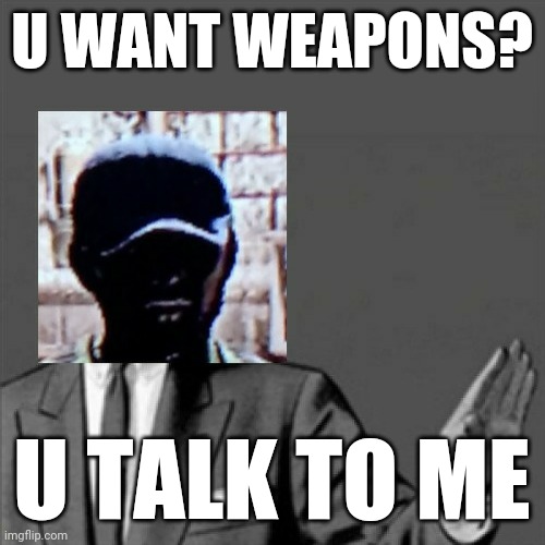 U WANT WEAPONS? U TALK TO ME | image tagged in correction guy,gaming,memes,dead island,dank memes,video games | made w/ Imgflip meme maker