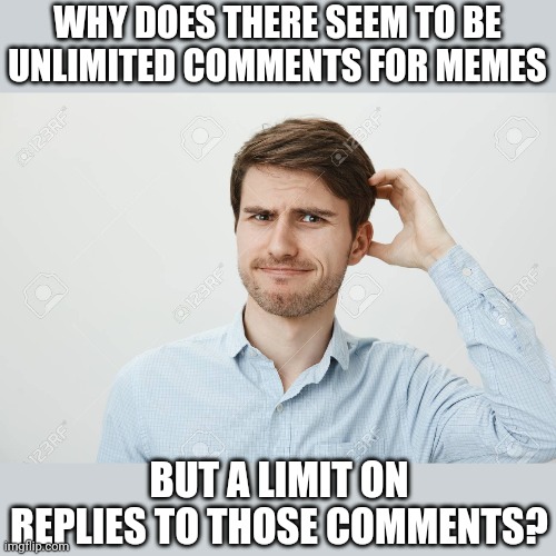 Conversations always end at "flag" | WHY DOES THERE SEEM TO BE UNLIMITED COMMENTS FOR MEMES; BUT A LIMIT ON REPLIES TO THOSE COMMENTS? | image tagged in thinking guy 2,imgflip,mods,questions | made w/ Imgflip meme maker