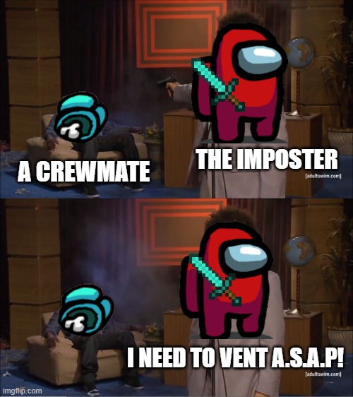 Who Killed Hannibal Meme | THE IMPOSTER; A CREWMATE; I NEED TO VENT A.S.A.P! | image tagged in memes,who killed hannibal | made w/ Imgflip meme maker