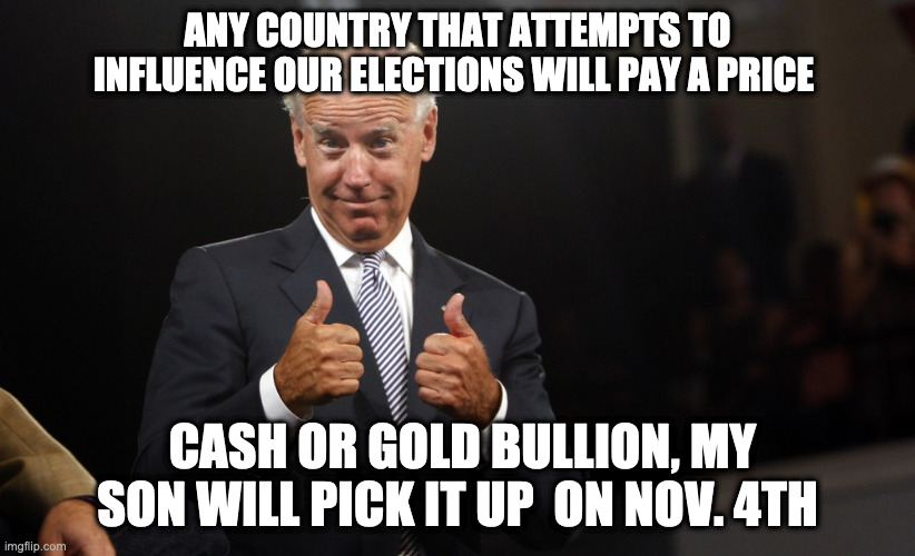 Joe for sale | ANY COUNTRY THAT ATTEMPTS TO INFLUENCE OUR ELECTIONS WILL PAY A PRICE; CASH OR GOLD BULLION, MY SON WILL PICK IT UP  ON NOV. 4TH | image tagged in uncle joe depends,biden,funny,meme,lordofmidgets,yoda | made w/ Imgflip meme maker