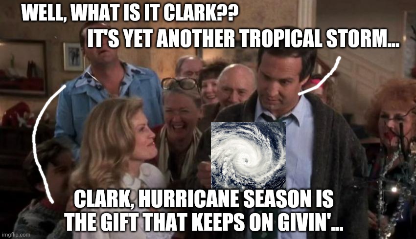 The Gift That Keeps on Givin' | WELL, WHAT IS IT CLARK?? IT'S YET ANOTHER TROPICAL STORM... CLARK, HURRICANE SEASON IS THE GIFT THAT KEEPS ON GIVIN'... | image tagged in the gift that keeps giving | made w/ Imgflip meme maker