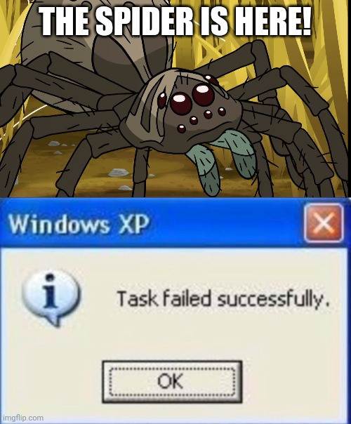 THE SPIDER IS HERE! | image tagged in task failed successfully | made w/ Imgflip meme maker