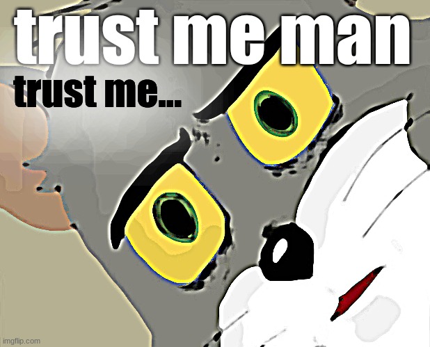 uhmmmmmmmm | trust me man; trust me... | image tagged in memes,unsettled tom | made w/ Imgflip meme maker