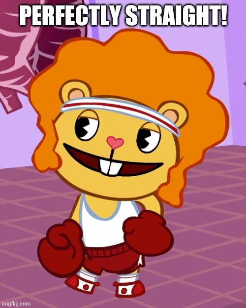 Perfectly Disco Bear (HTF) | PERFECTLY STRAIGHT! | image tagged in perfectly disco bear htf | made w/ Imgflip meme maker