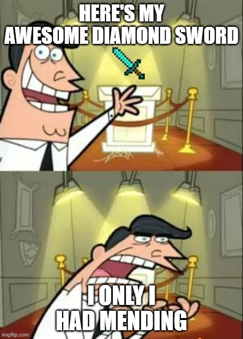 This Is Where I'd Put My Trophy If I Had One Meme | HERE'S MY AWESOME DIAMOND SWORD; I ONLY I HAD MENDING | image tagged in memes,this is where i'd put my trophy if i had one | made w/ Imgflip meme maker