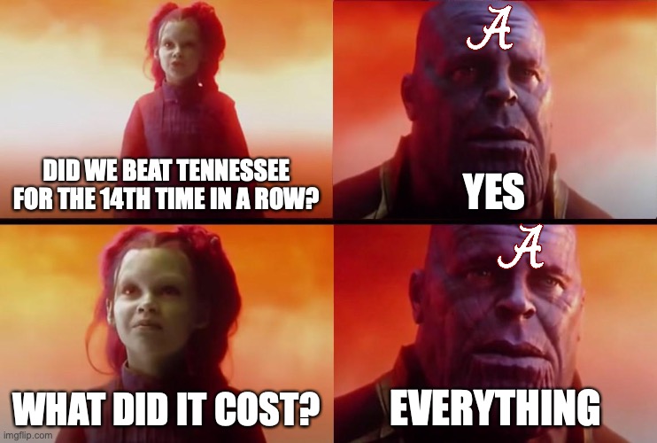 thanos what did it cost | DID WE BEAT TENNESSEE FOR THE 14TH TIME IN A ROW? YES; WHAT DID IT COST? EVERYTHING | image tagged in thanos what did it cost | made w/ Imgflip meme maker
