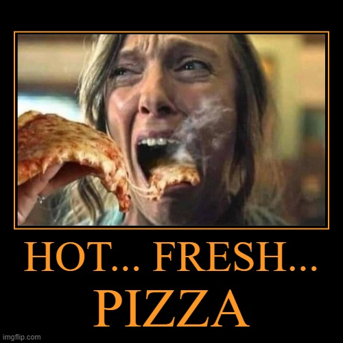 Hot Fresh Pizza. Enjoy. | image tagged in funny,demotivationals,hot fresh pizza,mmmmm | made w/ Imgflip demotivational maker