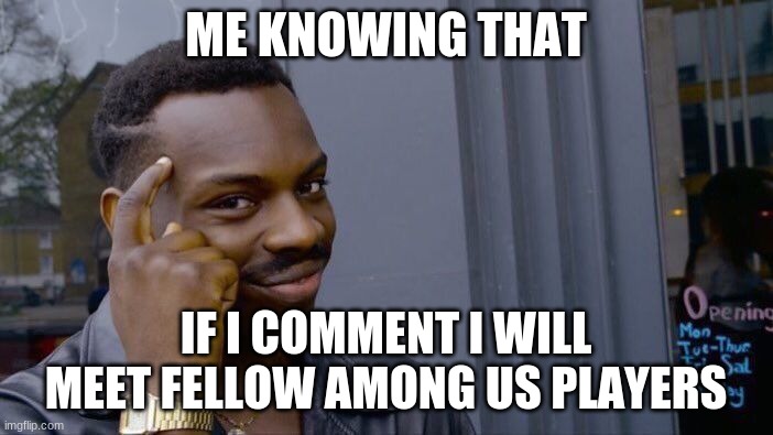 ME KNOWING THAT IF I COMMENT I WILL MEET FELLOW AMONG US PLAYERS | image tagged in memes,roll safe think about it | made w/ Imgflip meme maker