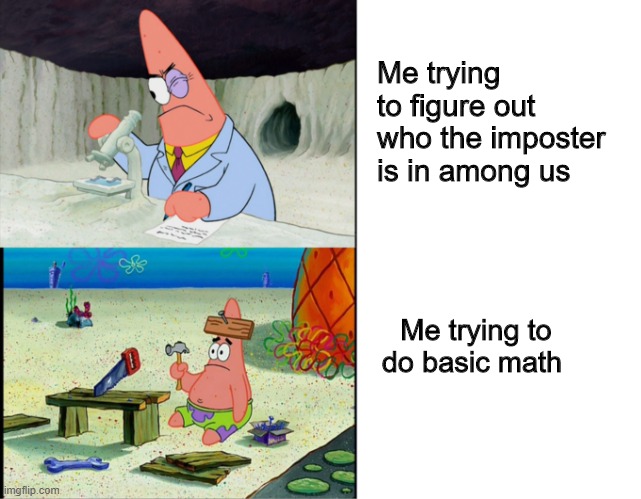 Pink seems sus | Me trying to figure out who the imposter is in among us; Me trying to do basic math | image tagged in scientist patrick,among us,dank memes,memes | made w/ Imgflip meme maker